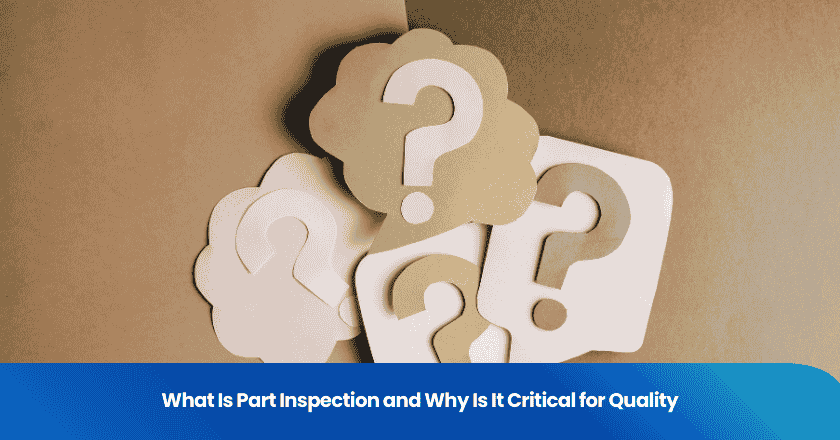What Is Part Inspection and Why Is It Critical for Quality